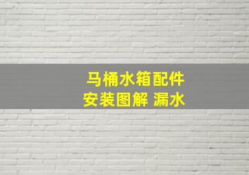 马桶水箱配件安装图解 漏水